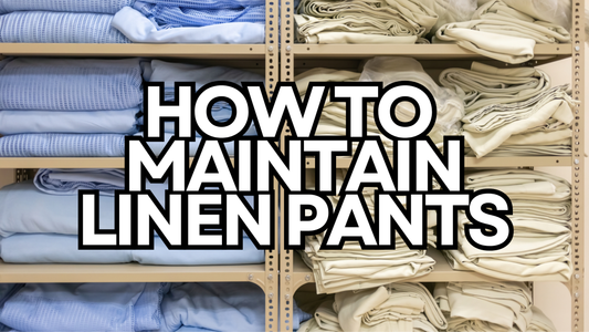 How to Maintain Linen Pants: Essential Care Tips